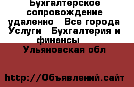 Бухгалтерское сопровождение удаленно - Все города Услуги » Бухгалтерия и финансы   . Ульяновская обл.